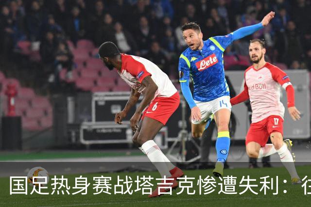 国足热身赛战塔吉克惨遭失利：往日辉煌一去不复返