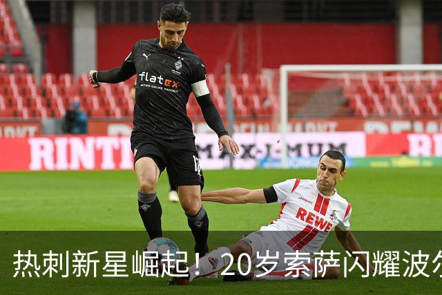 热刺新星崛起！20岁索萨闪耀波尔图，承载贝尔荣光
